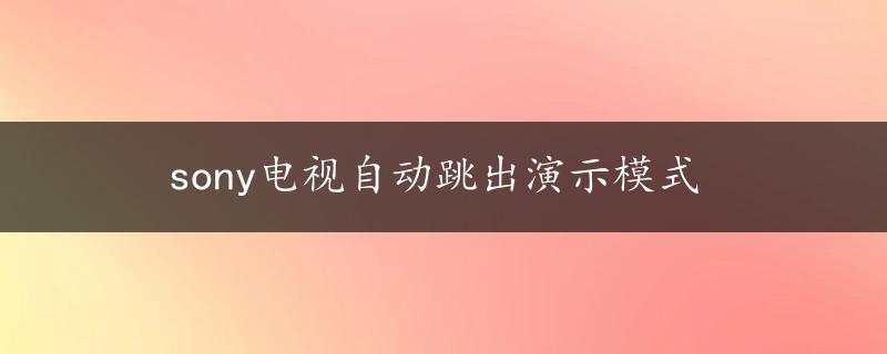 sony电视自动跳出演示模式