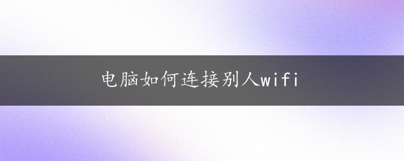 电脑如何连接别人wifi