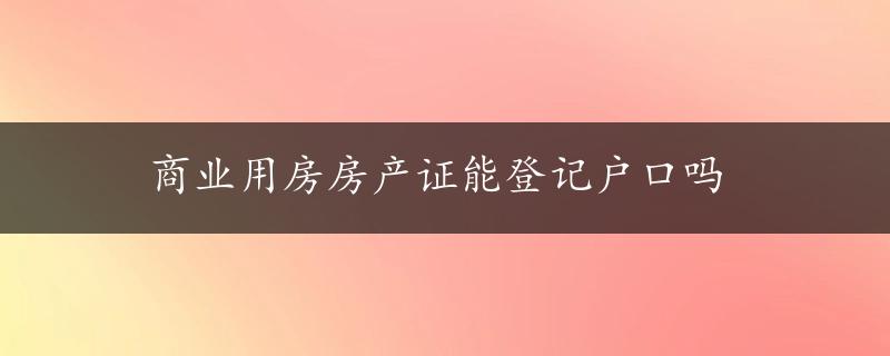 商业用房房产证能登记户口吗