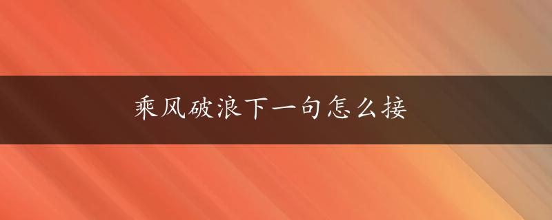 乘风破浪下一句怎么接