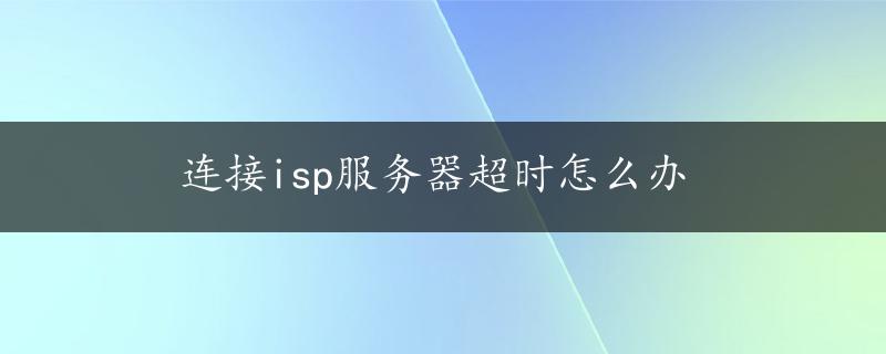 连接isp服务器超时怎么办