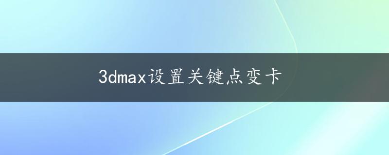 3dmax设置关键点变卡