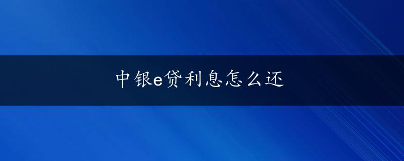 中银e贷利息怎么还