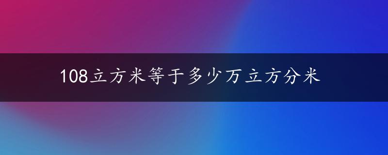 108立方米等于多少万立方分米