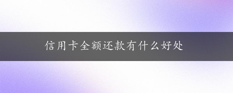 信用卡全额还款有什么好处