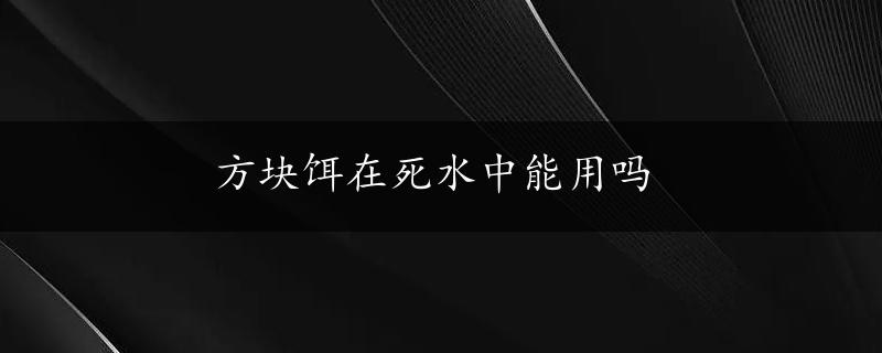 方块饵在死水中能用吗