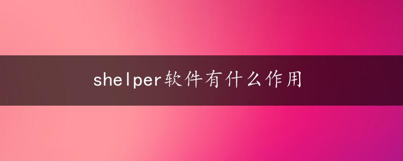 shelper软件有什么作用