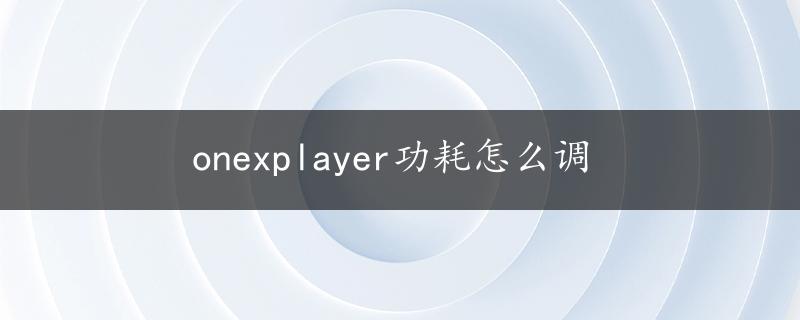 onexplayer功耗怎么调