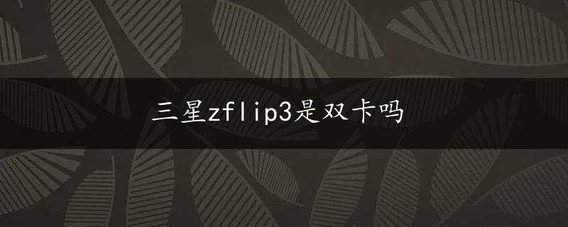 三星zflip3是双卡吗