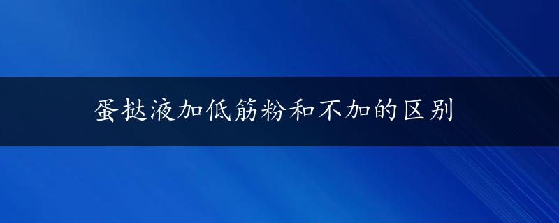 蛋挞液加低筋粉和不加的区别