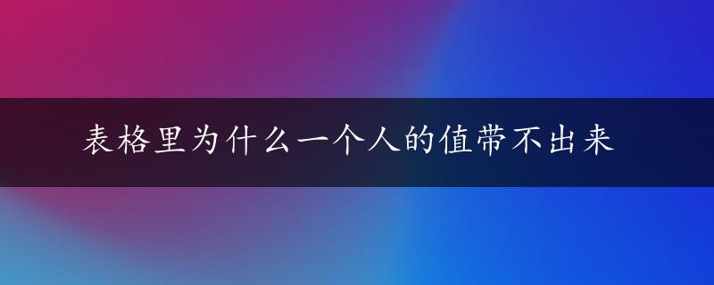 表格里为什么一个人的值带不出来