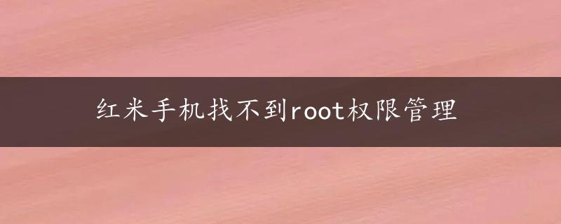 红米手机找不到root权限管理