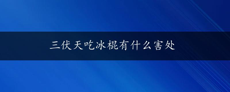 三伏天吃冰棍有什么害处