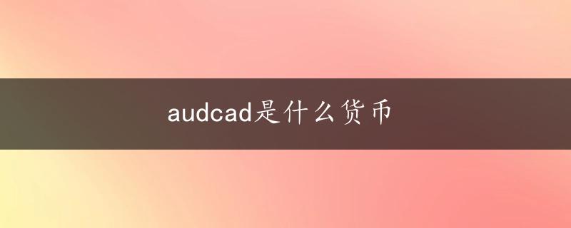 audcad是什么货币