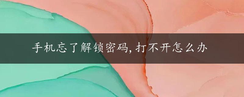 手机忘了解锁密码,打不开怎么办