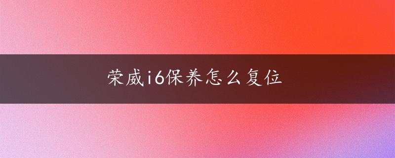 荣威i6保养怎么复位