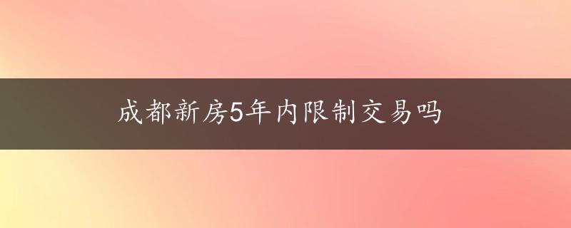 成都新房5年内限制交易吗