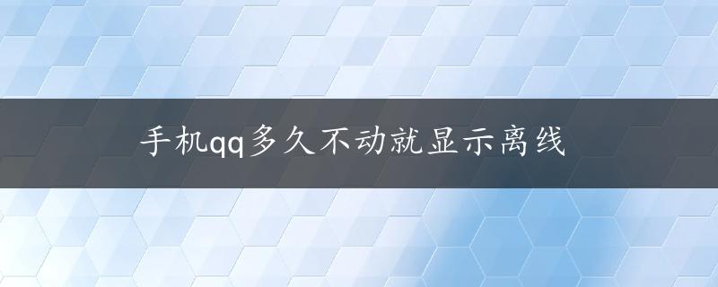 手机qq多久不动就显示离线