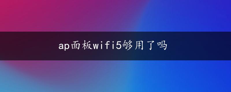 ap面板wifi5够用了吗