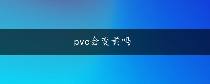 pvc会变黄吗