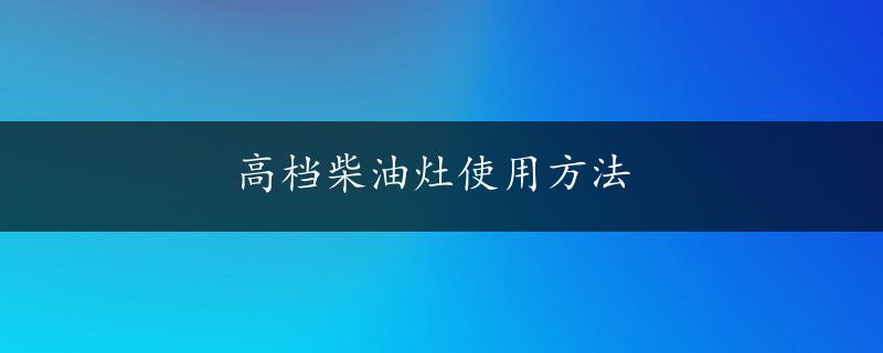 高档柴油灶使用方法