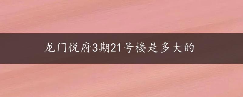 龙门悦府3期21号楼是多大的