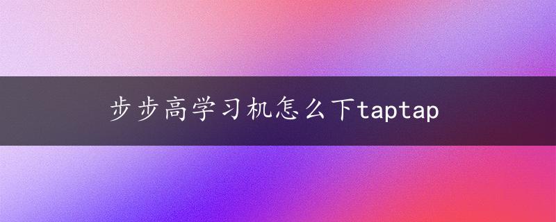 步步高学习机怎么下taptap