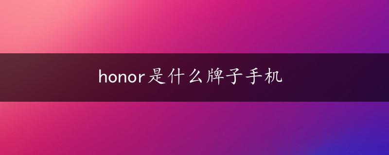 honor是什么牌子手机