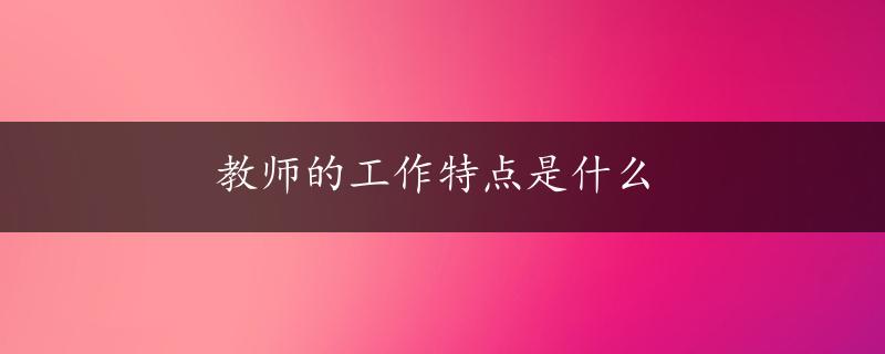 教师的工作特点是什么