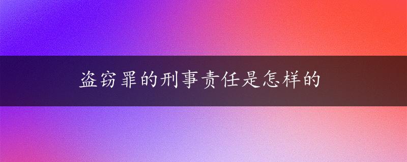 盗窃罪的刑事责任是怎样的