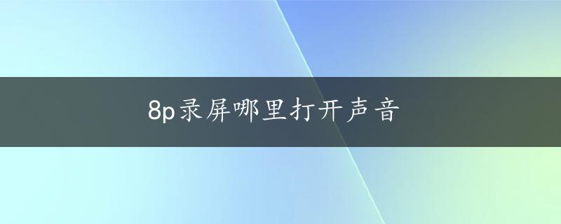 8p录屏哪里打开声音