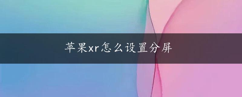 苹果xr怎么设置分屏