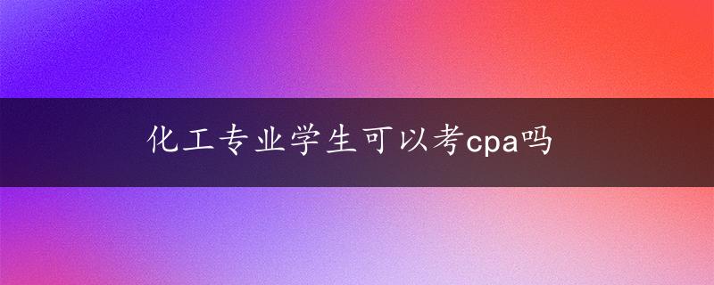 化工专业学生可以考cpa吗