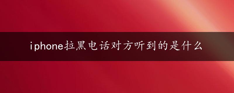 iphone拉黑电话对方听到的是什么