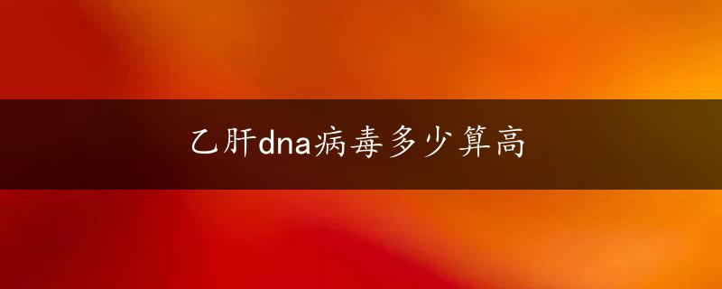 乙肝dna病毒多少算高