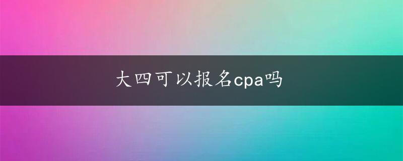 大四可以报名cpa吗