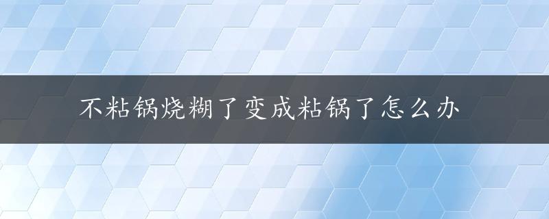 不粘锅烧糊了变成粘锅了怎么办