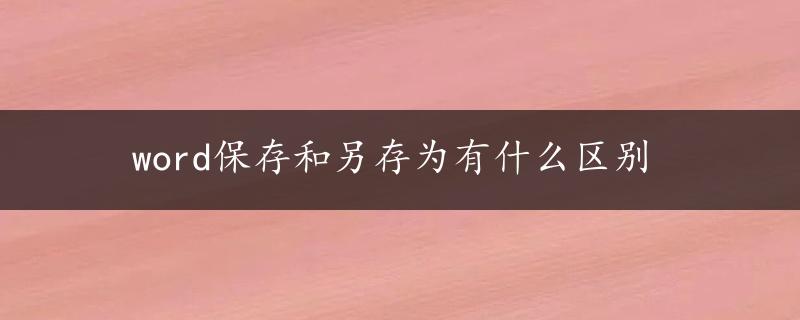 word保存和另存为有什么区别