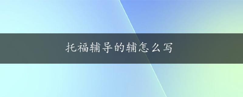 托福辅导的辅怎么写