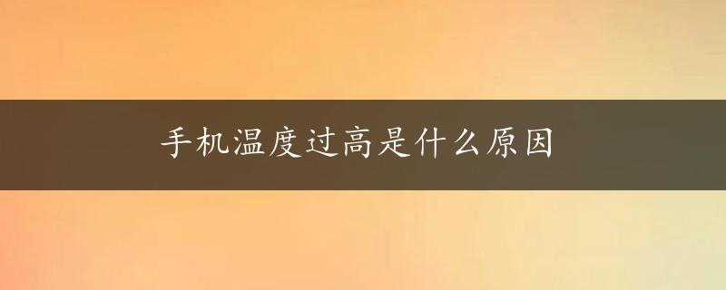 手机温度过高是什么原因