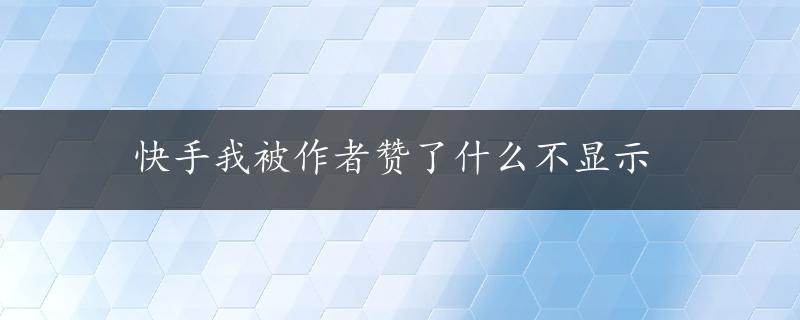 快手我被作者赞了什么不显示