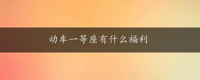 动车一等座有什么福利