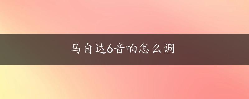 马自达6音响怎么调