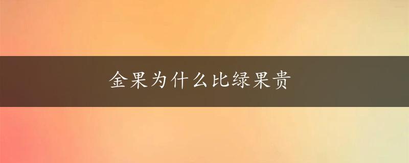 金果为什么比绿果贵