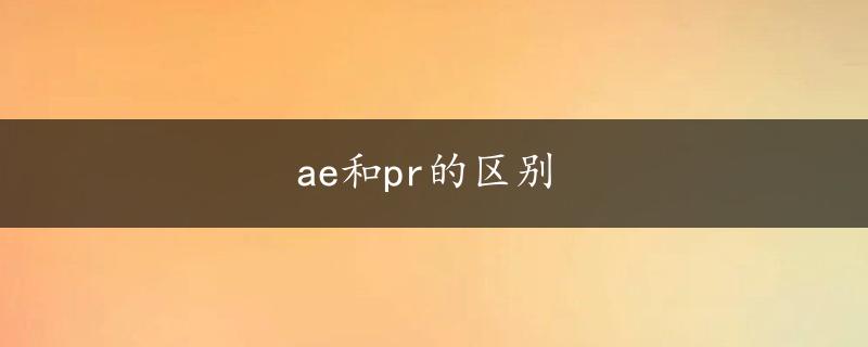 ae和pr的区别