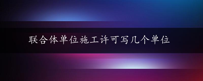 联合体单位施工许可写几个单位