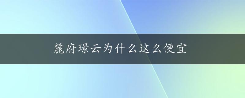 麓府璟云为什么这么便宜