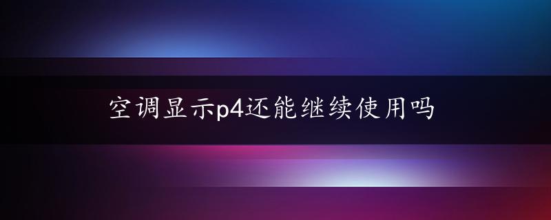 空调显示p4还能继续使用吗