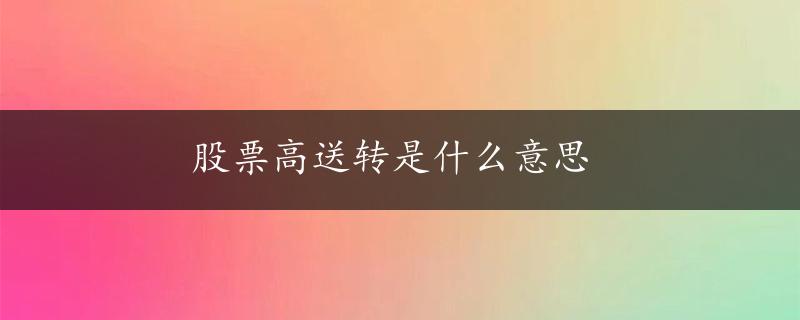 股票高送转是什么意思