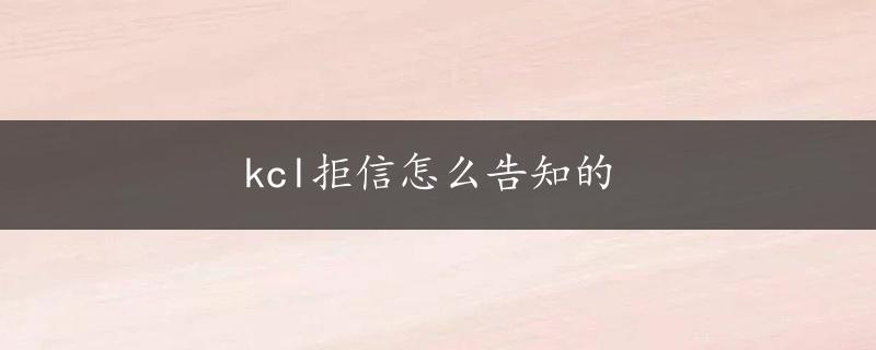 kcl拒信怎么告知的